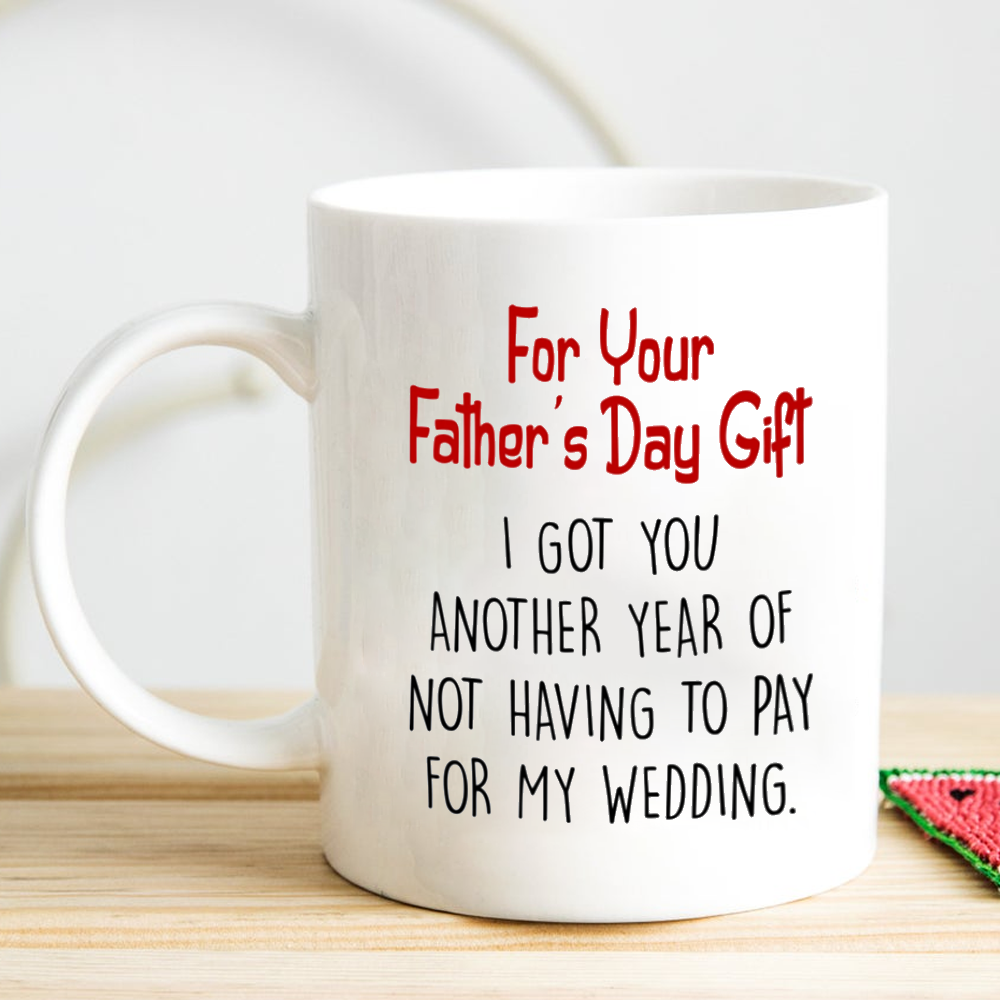 For Dad Not Having To Pay For My Wedding Funny Fathers Day Mug