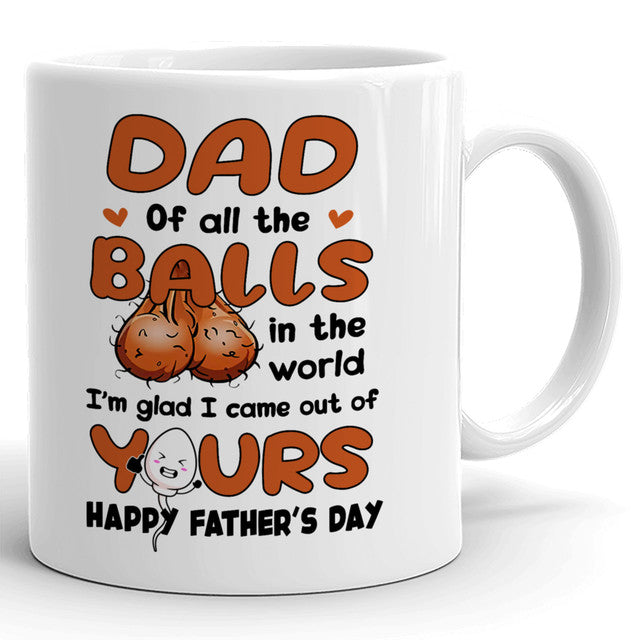 Dad - Dad Of All The Balls I'm Glad I Came Out Of Yours Mug